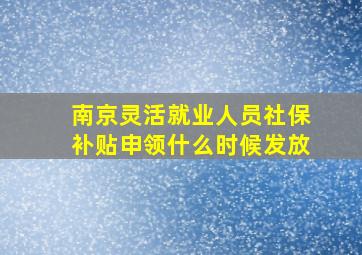 南京灵活就业人员社保补贴申领什么时候发放