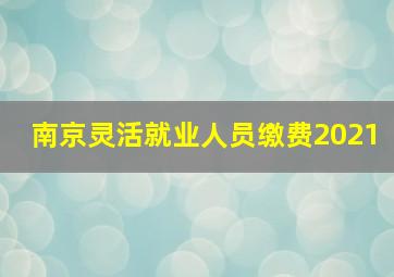 南京灵活就业人员缴费2021