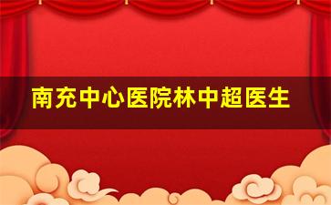 南充中心医院林中超医生