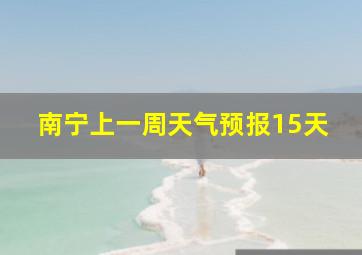 南宁上一周天气预报15天