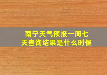 南宁天气预报一周七天查询结果是什么时候