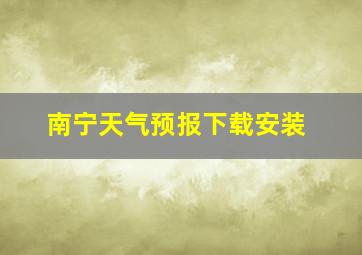 南宁天气预报下载安装