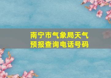 南宁市气象局天气预报查询电话号码