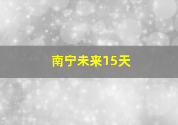 南宁未来15天