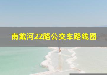 南戴河22路公交车路线图