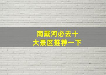 南戴河必去十大景区推荐一下