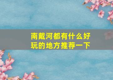 南戴河都有什么好玩的地方推荐一下