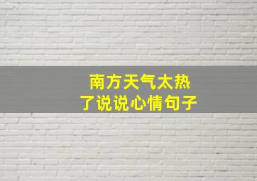 南方天气太热了说说心情句子