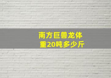 南方巨兽龙体重20吨多少斤