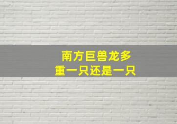 南方巨兽龙多重一只还是一只