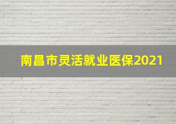 南昌市灵活就业医保2021