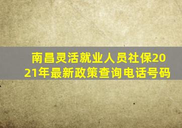 南昌灵活就业人员社保2021年最新政策查询电话号码