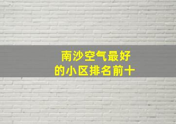 南沙空气最好的小区排名前十