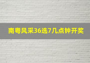 南粤风采36选7几点钟开奖