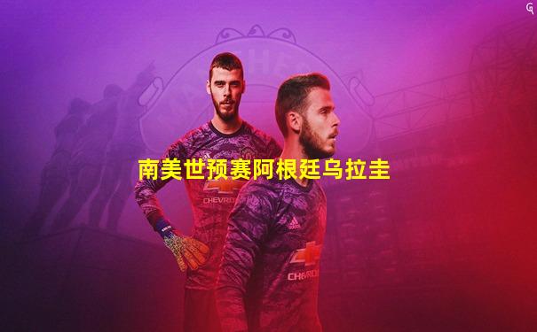 南美世预赛阿根廷乌拉圭