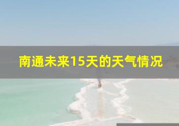 南通未来15天的天气情况