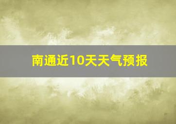 南通近10天天气预报