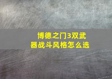 博德之门3双武器战斗风格怎么选