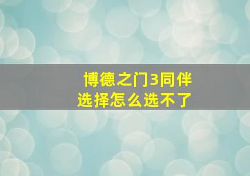 博德之门3同伴选择怎么选不了