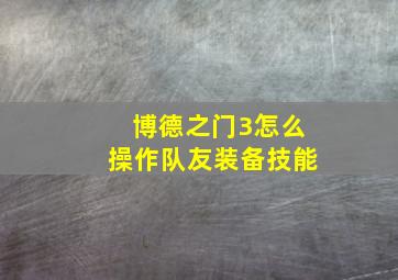 博德之门3怎么操作队友装备技能