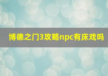 博德之门3攻略npc有床戏吗