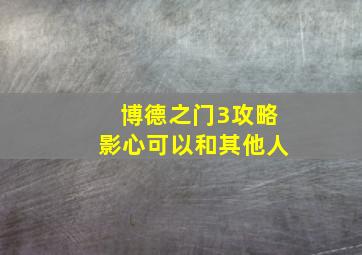 博德之门3攻略影心可以和其他人