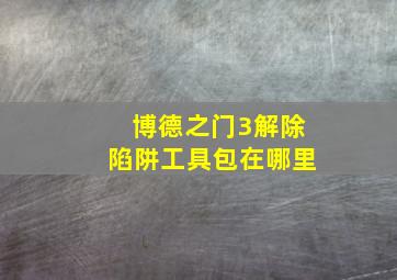 博德之门3解除陷阱工具包在哪里