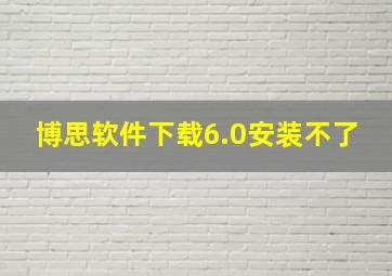 博思软件下载6.0安装不了