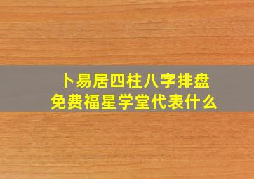 卜易居四柱八字排盘免费福星学堂代表什么