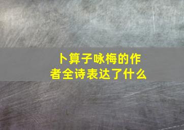 卜算子咏梅的作者全诗表达了什么