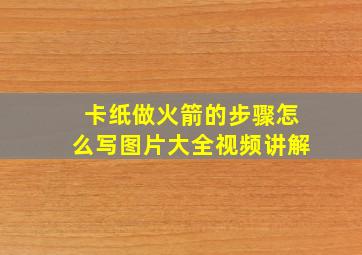 卡纸做火箭的步骤怎么写图片大全视频讲解