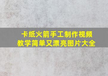 卡纸火箭手工制作视频教学简单又漂亮图片大全