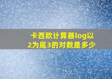 卡西欧计算器log以2为底3的对数是多少