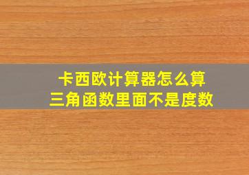 卡西欧计算器怎么算三角函数里面不是度数