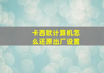 卡西欧计算机怎么还原出厂设置