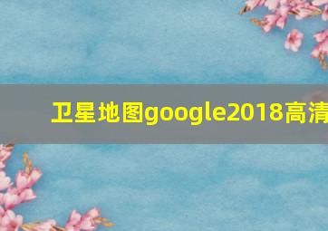 卫星地图google2018高清