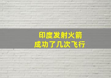 印度发射火箭成功了几次飞行