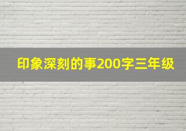 印象深刻的事200字三年级