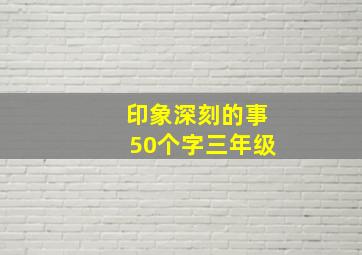 印象深刻的事50个字三年级