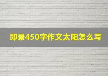 即景450字作文太阳怎么写