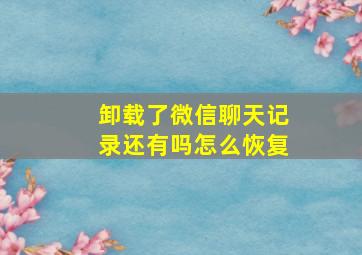 卸载了微信聊天记录还有吗怎么恢复