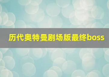 历代奥特曼剧场版最终boss