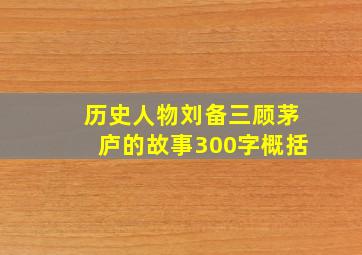 历史人物刘备三顾茅庐的故事300字概括