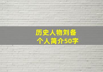 历史人物刘备个人简介50字