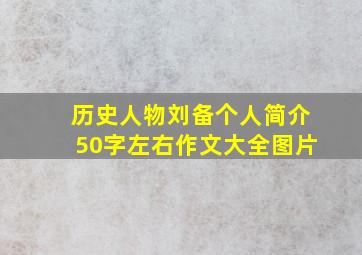 历史人物刘备个人简介50字左右作文大全图片