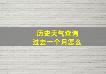 历史天气查询过去一个月怎么