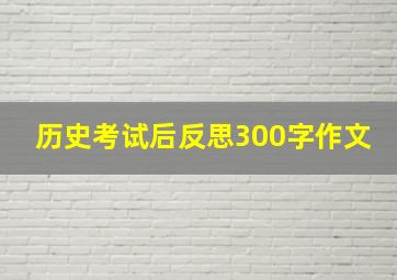 历史考试后反思300字作文