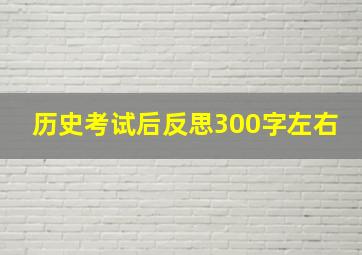 历史考试后反思300字左右