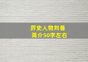 厉史人物刘备简介50字左右