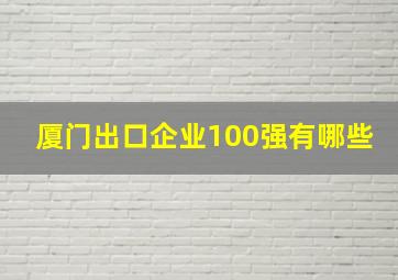 厦门出口企业100强有哪些